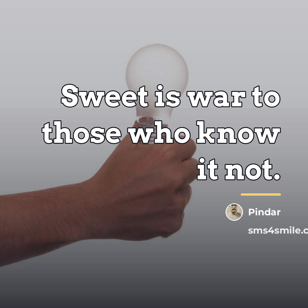 “Sweet is war to those who know it not.…” quote by Pindar