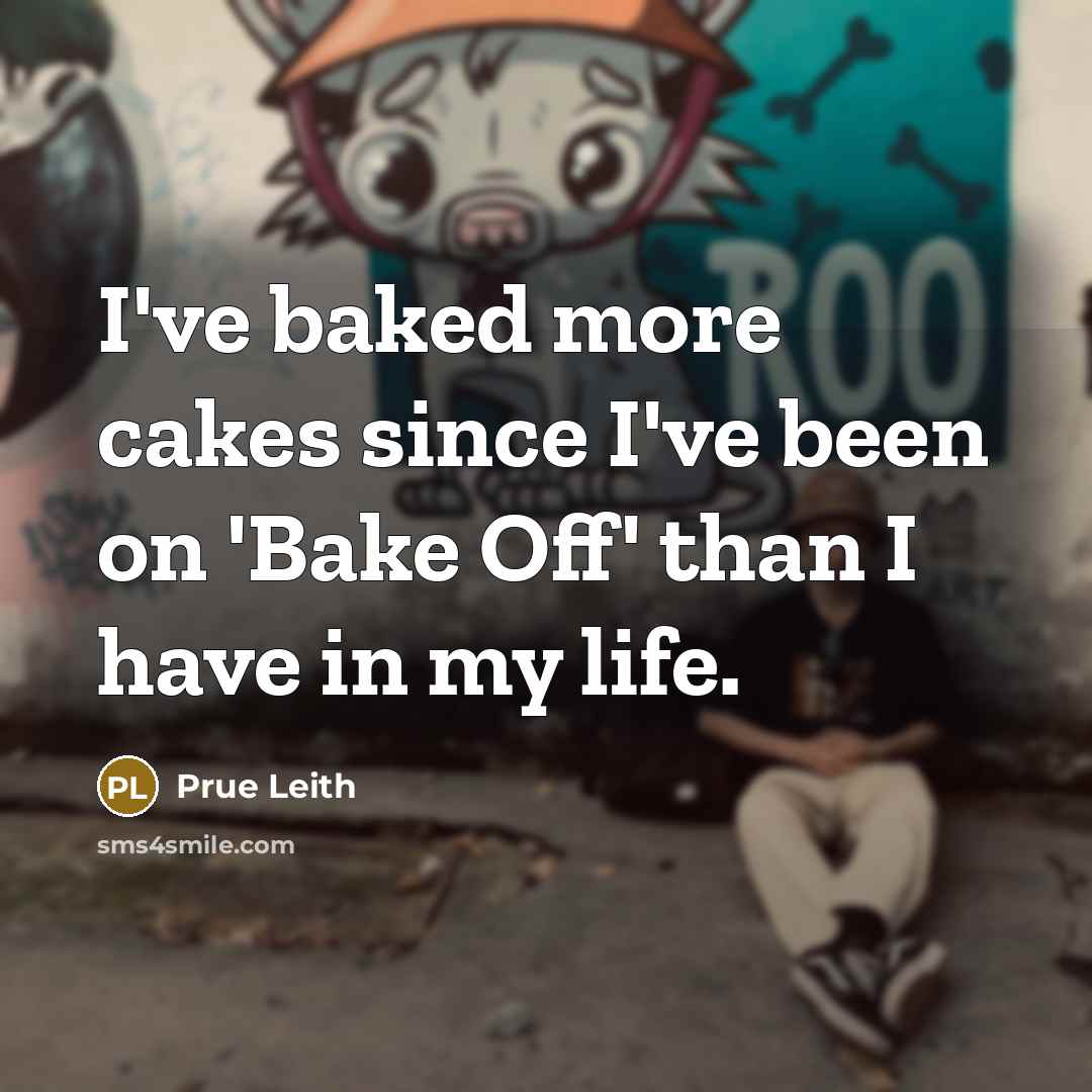 “I've baked more cakes since I've been on 'Bake Off'…” quote by Prue Leith