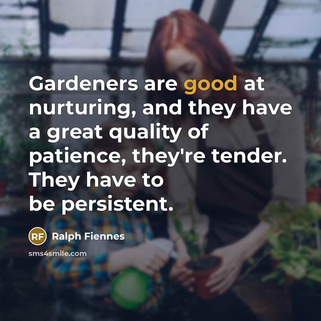 “Gardeners are good at nurturing, and they have a great…” quote by Ralph Fiennes