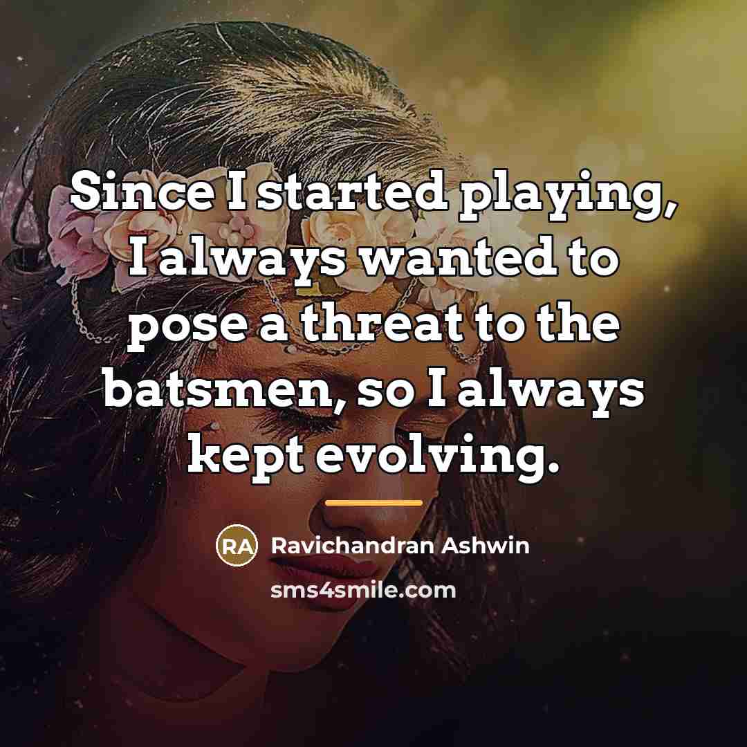 “Since I started playing, I always wanted to pose a…” quote by Ravichandran Ashwin