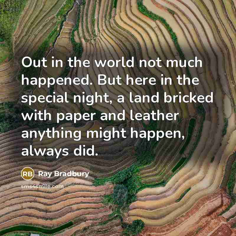 “Out in the world not much happened. But here in…” quote by Ray Bradbury