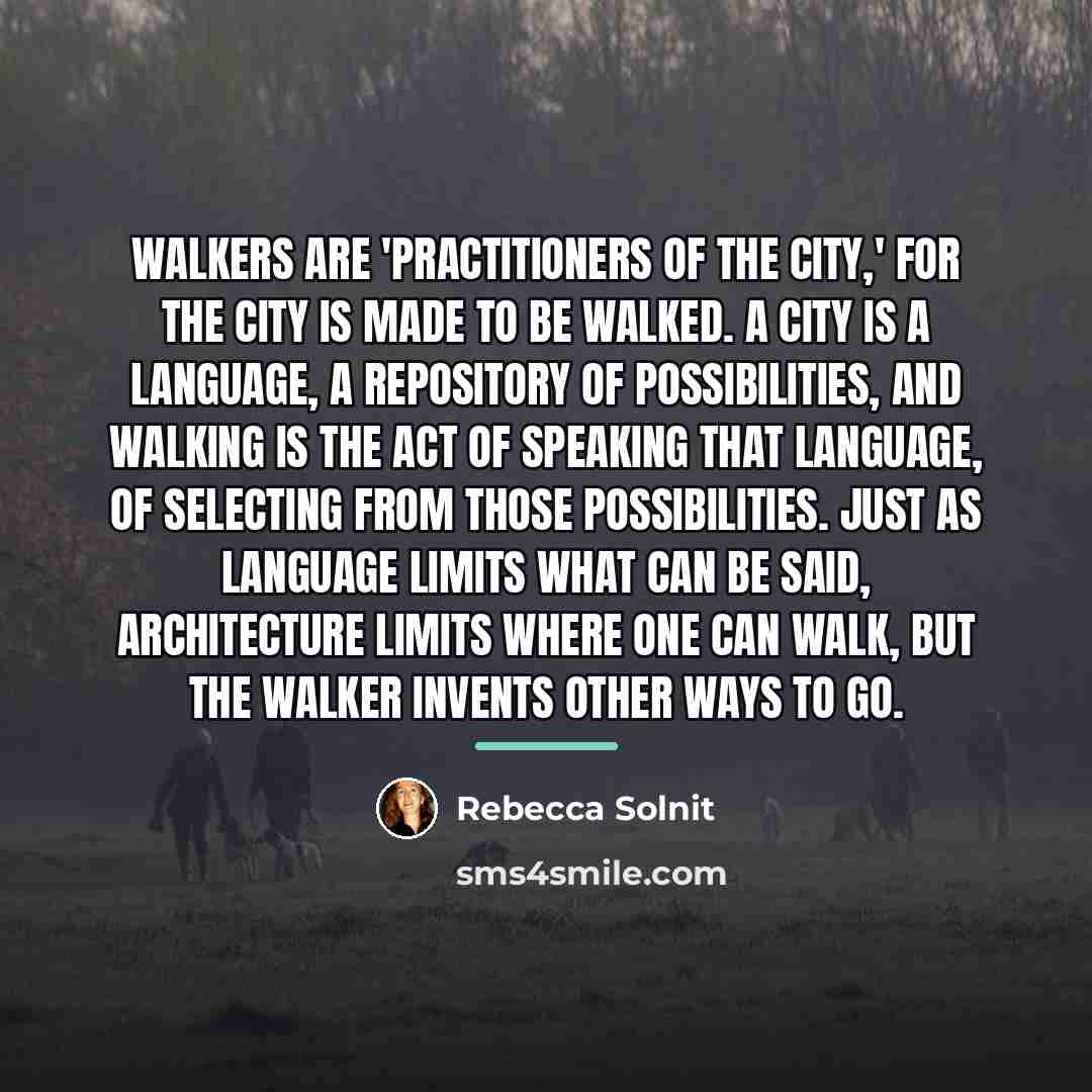 “Walkers are 'practitioners of the city,' for the city is…” quote by Rebecca Solnit