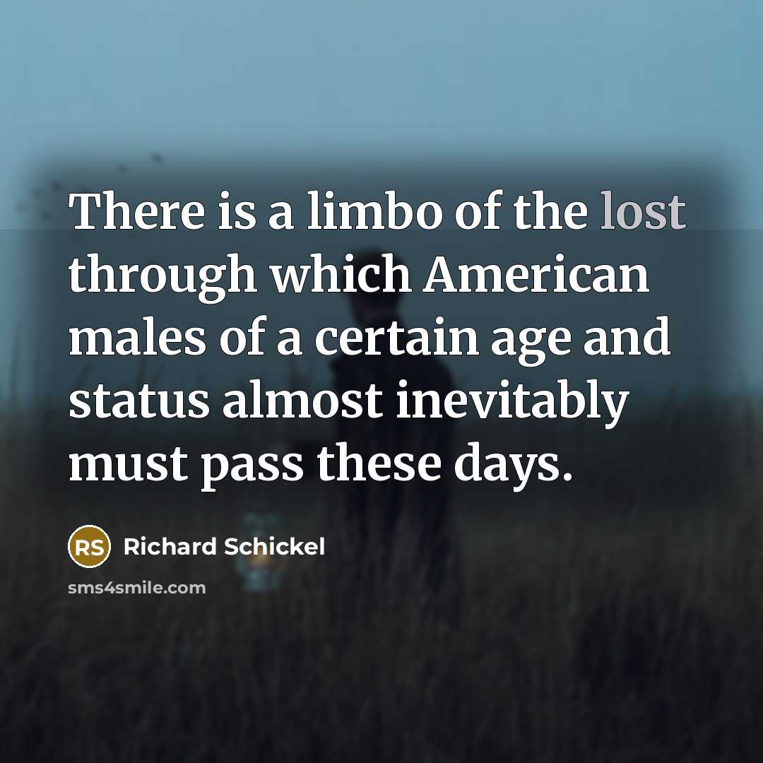 “There is a limbo of the lost through which American…” quote by Richard Schickel