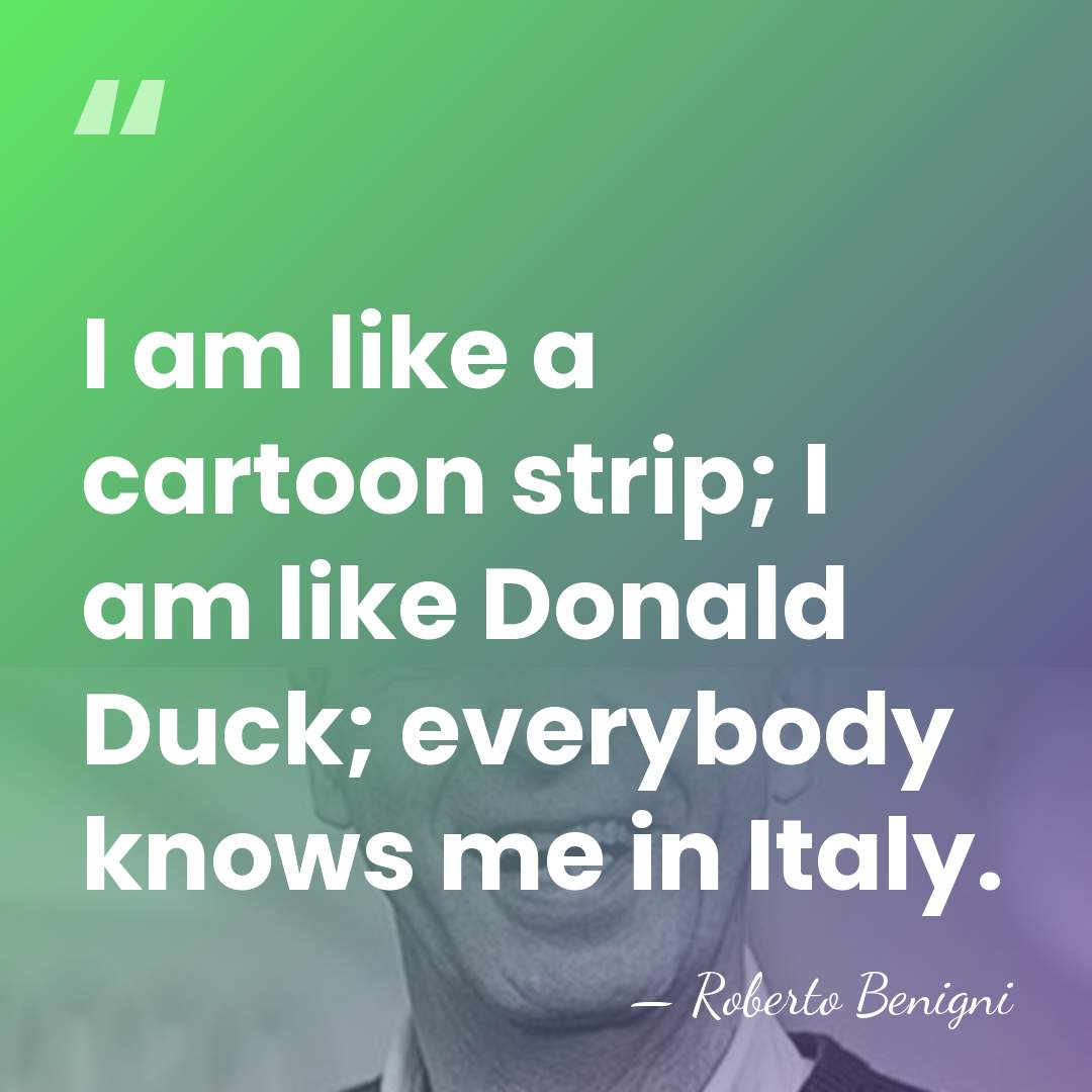 I am like a cartoon strip; I am like Donald Duck; everybody&hellip; - Roberto Benigni