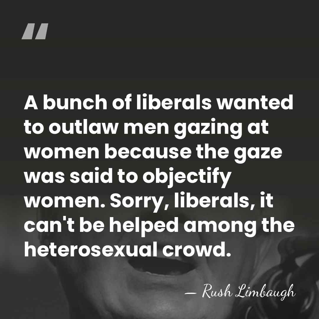 A bunch of liberals wanted to outlaw men gazing at women because&hellip; - Rush Limbaugh
