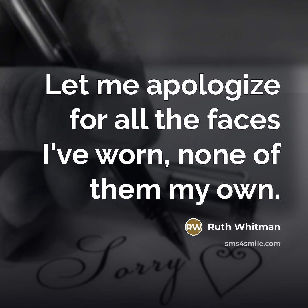 “Let me apologize for all the faces I've worn, none…” quote by Ruth Whitman