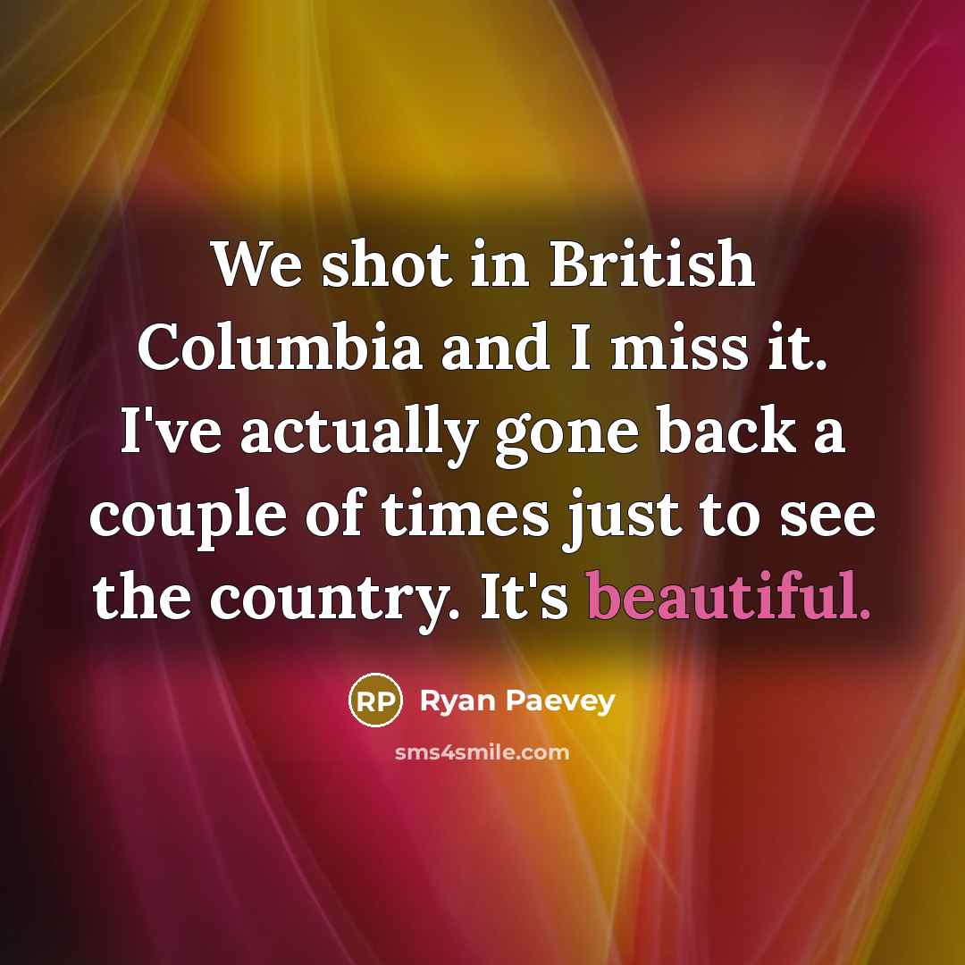 “We shot in British Columbia and I miss it. I've actually gone back a couple of times just to see the country. It's beautiful.” quote by Ryan Paevey