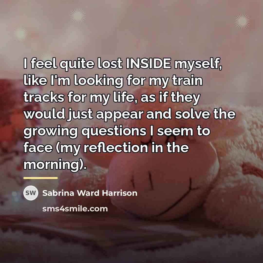 “I feel quite lost INSIDE myself, like I'm looking for…” quote by Sabrina Ward Harrison