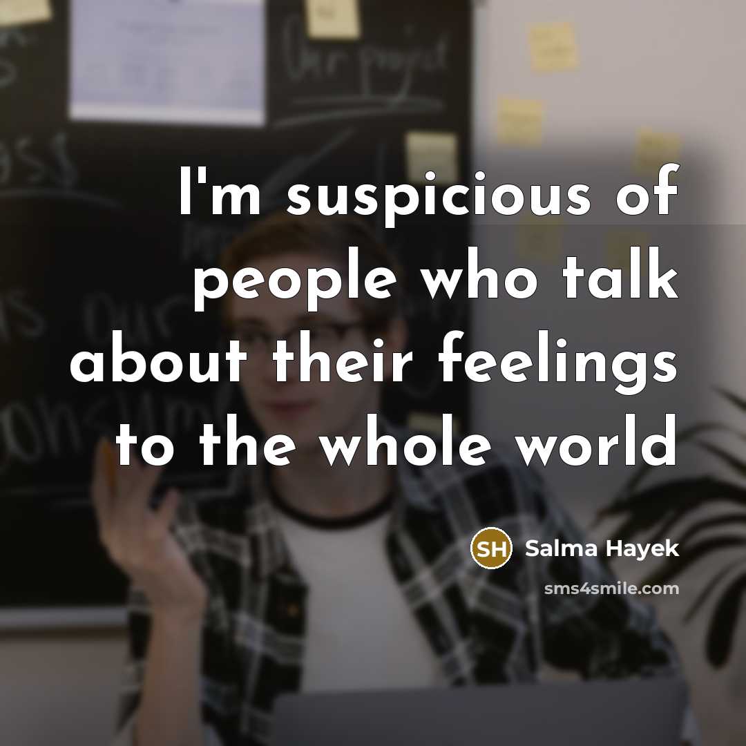 “I'm suspicious of people who talk about their feelings to…” quote by Salma Hayek