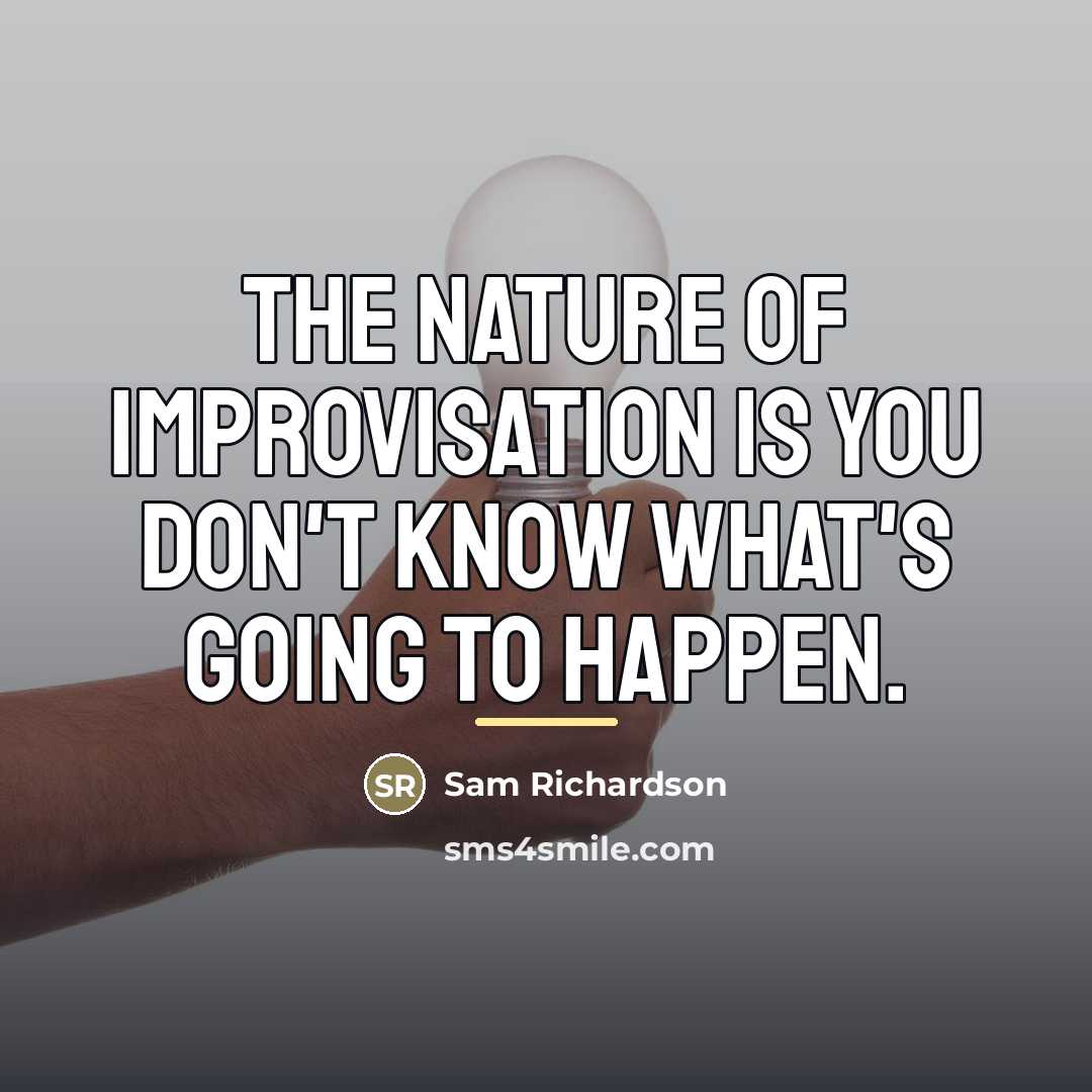 “The nature of improvisation is you don't know what's going…” quote by Sam Richardson