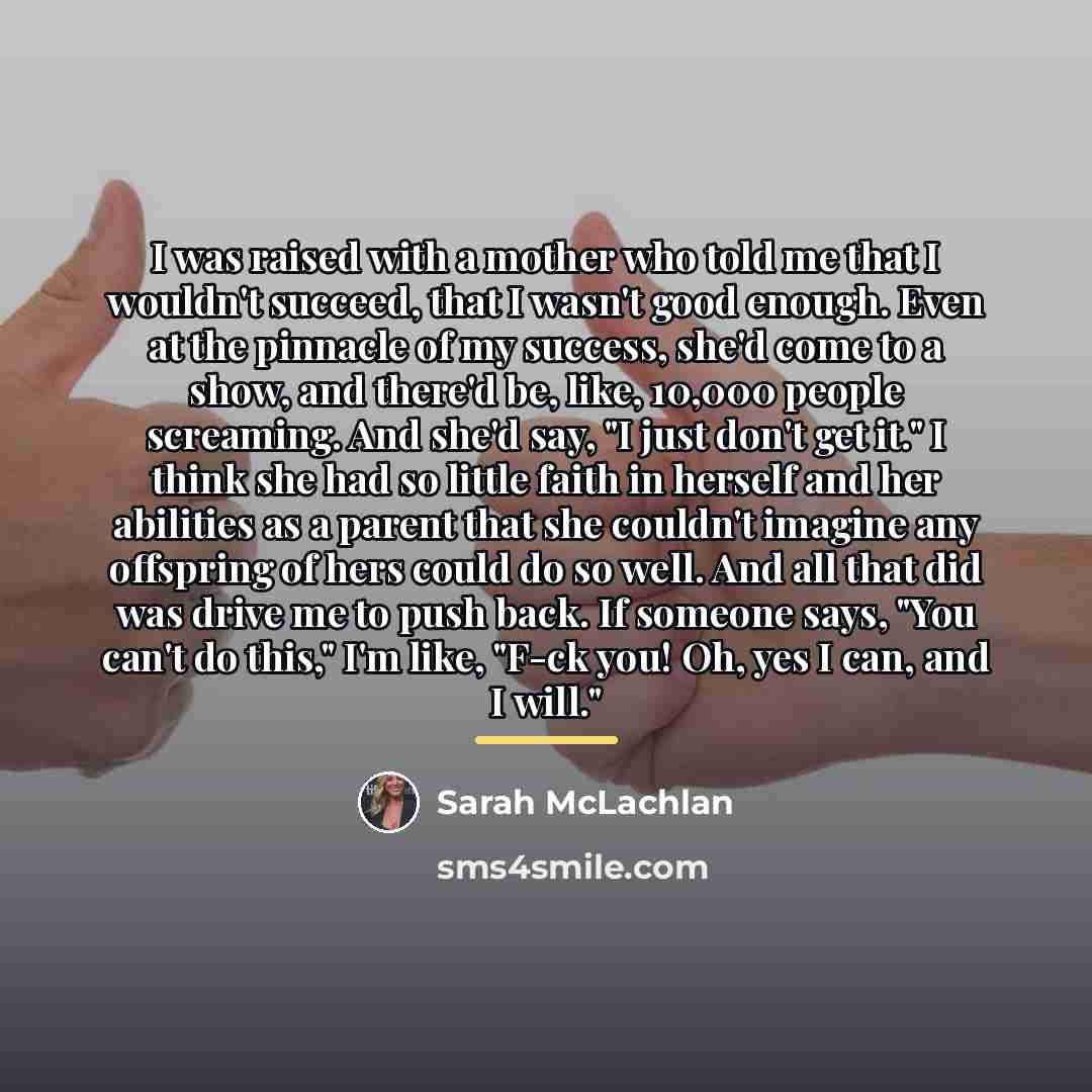 “I was raised with a mother who told me that…” quote by Sarah McLachlan