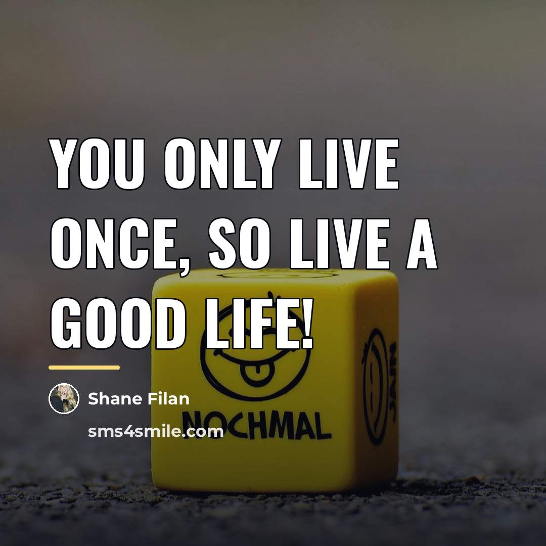 “You only live once, so live a good life!…” quote by Shane Filan