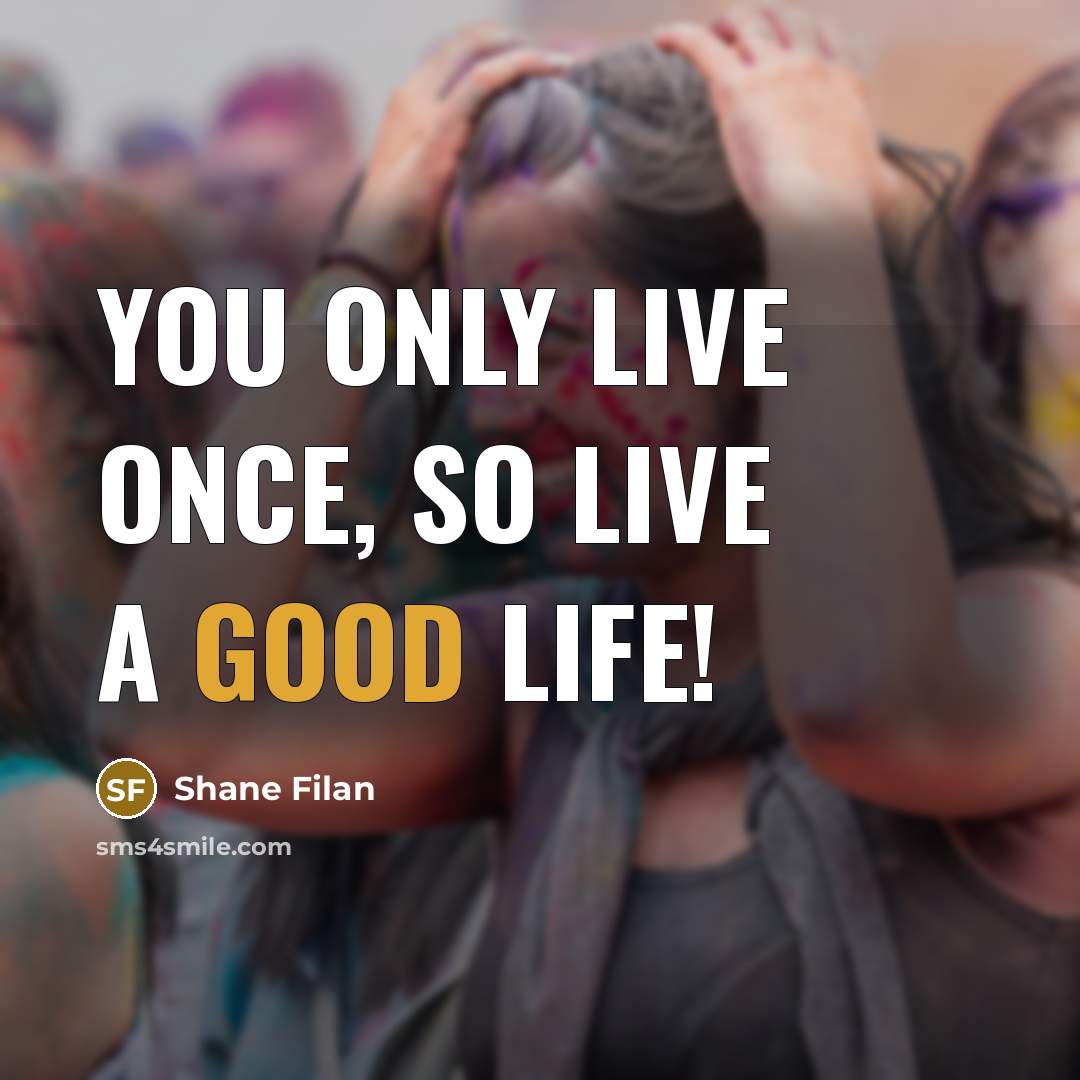 “You only live once, so live a good life!” quote by Shane Filan