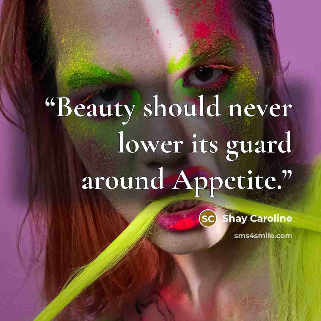 “Beauty should never lower its guard around Appetite.” quote by Shay Caroline
