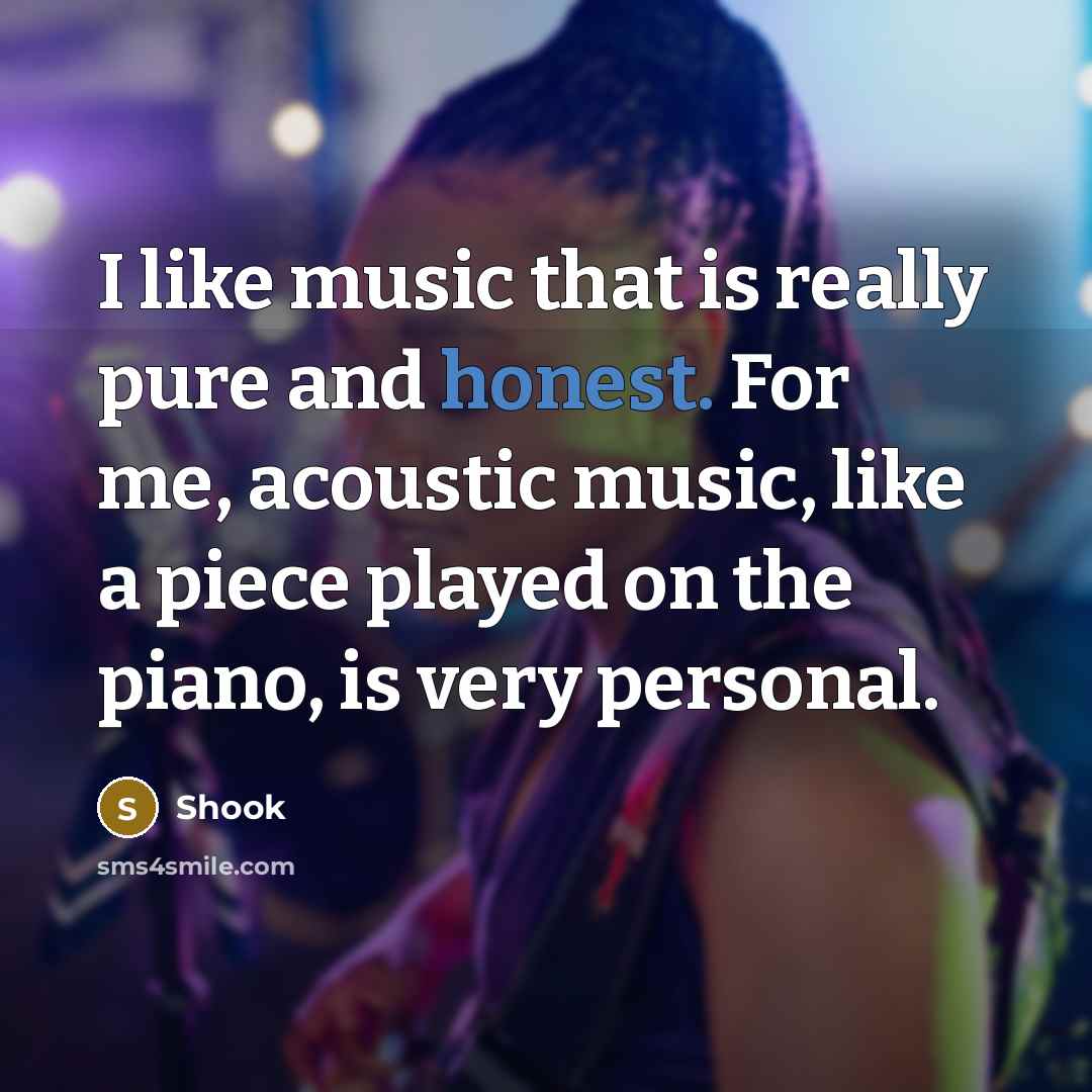 “I like music that is really pure and honest. For…” quote by Shook