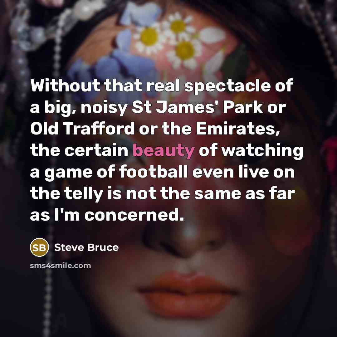 “Without that real spectacle of a big, noisy St James'…” quote by Steve Bruce