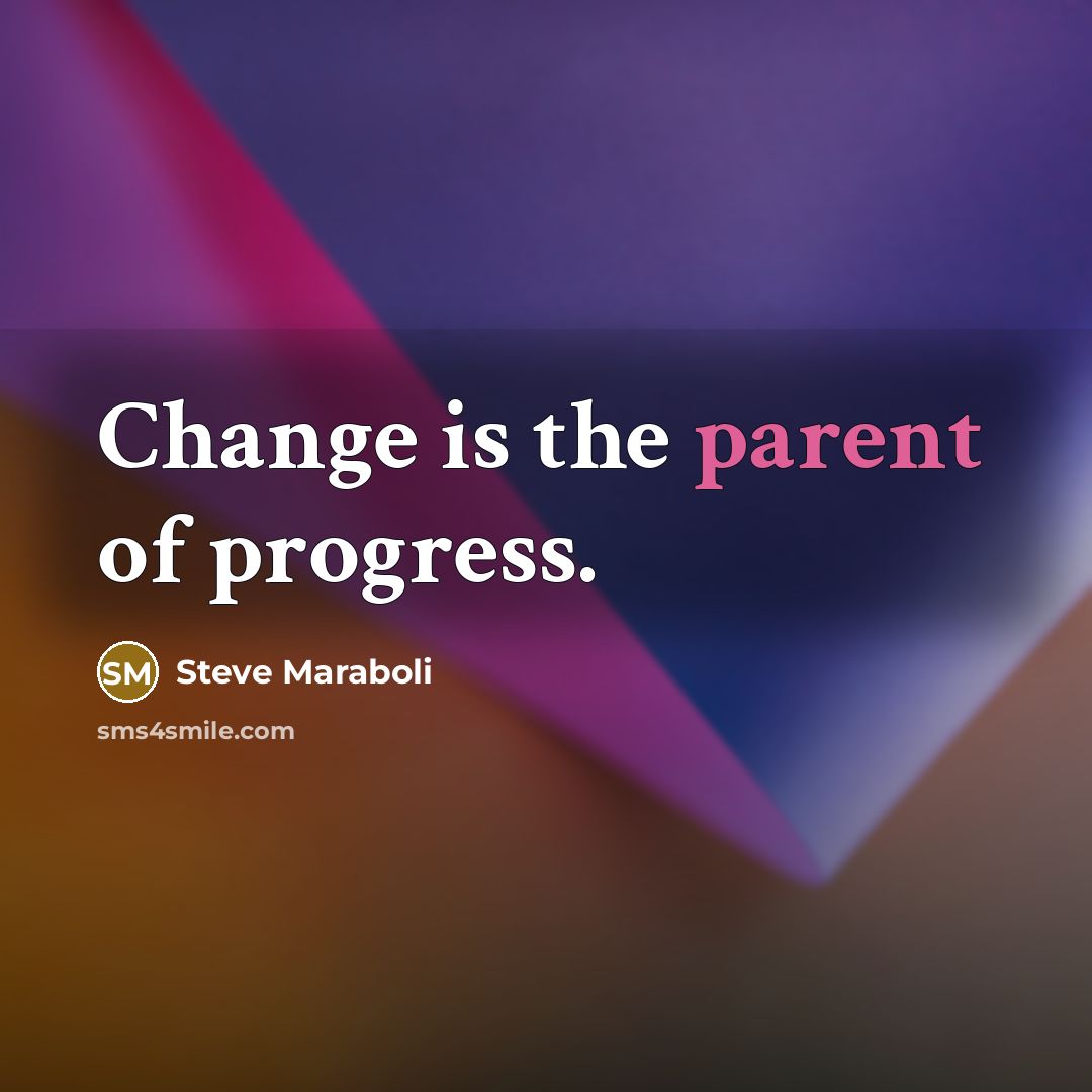 “Change is the parent of progress.…” quote by Steve Maraboli