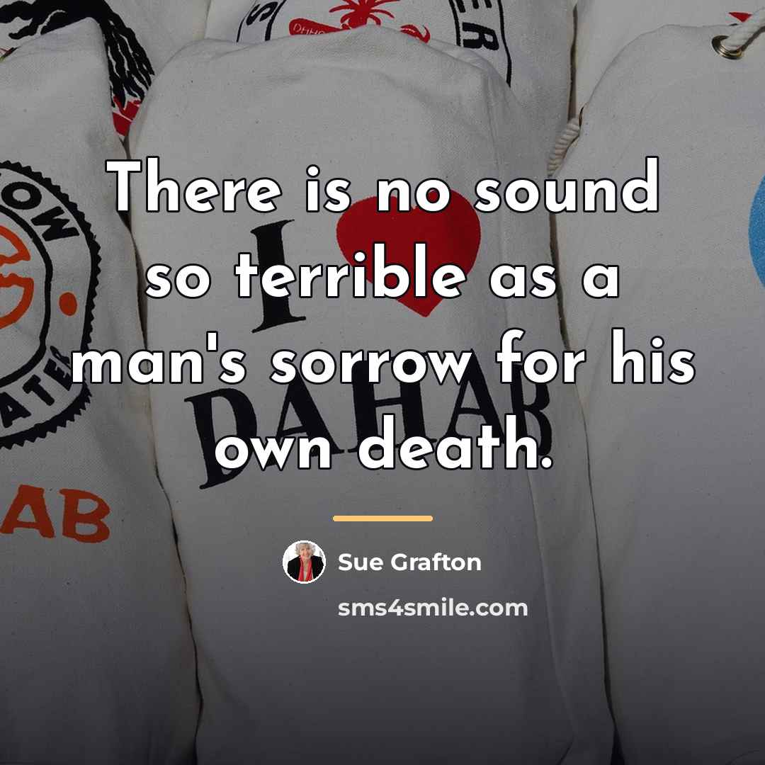 “There is no sound so terrible as a man's sorrow…” quote by Sue Grafton