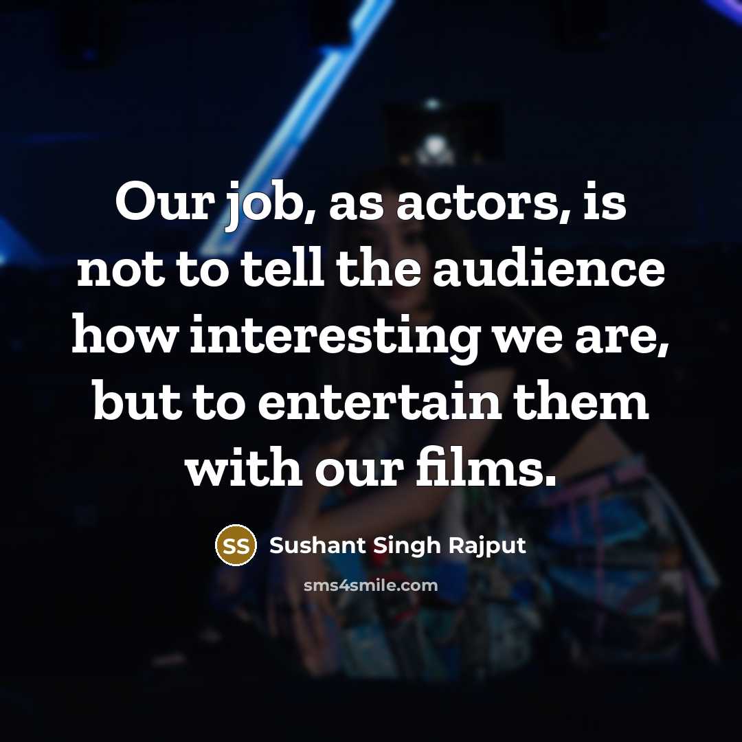 “Our job, as actors, is not to tell the audience…” quote by Sushant Singh Rajput