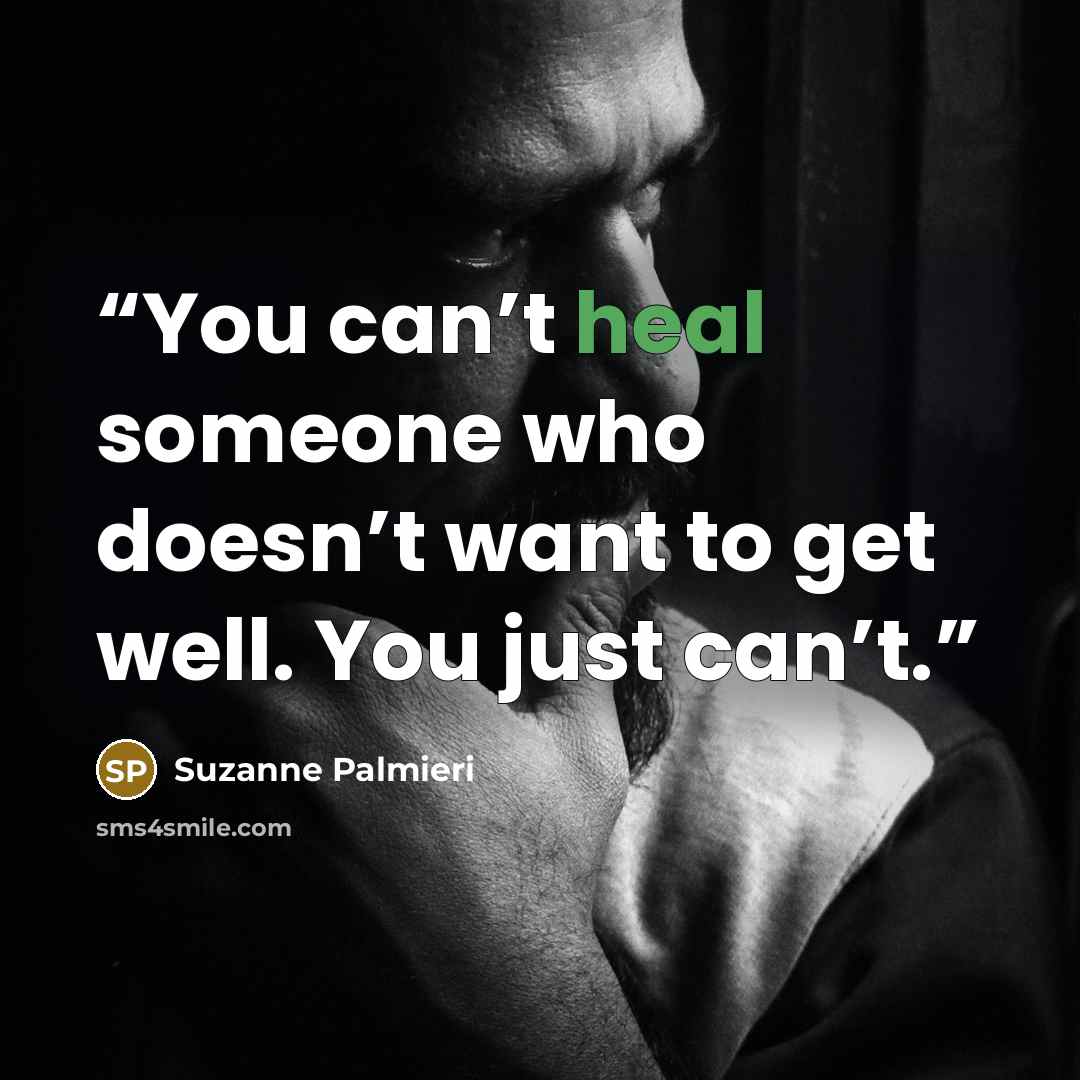 “You can’t heal someone who doesn’t want to get well. You just can’t.” quote by Suzanne Palmieri