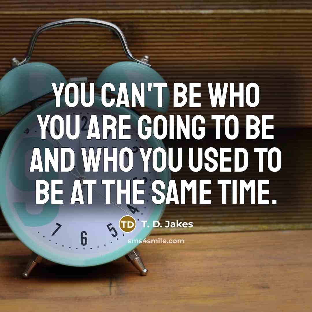 “You can't be who you are going to be and…” quote by T. D. Jakes