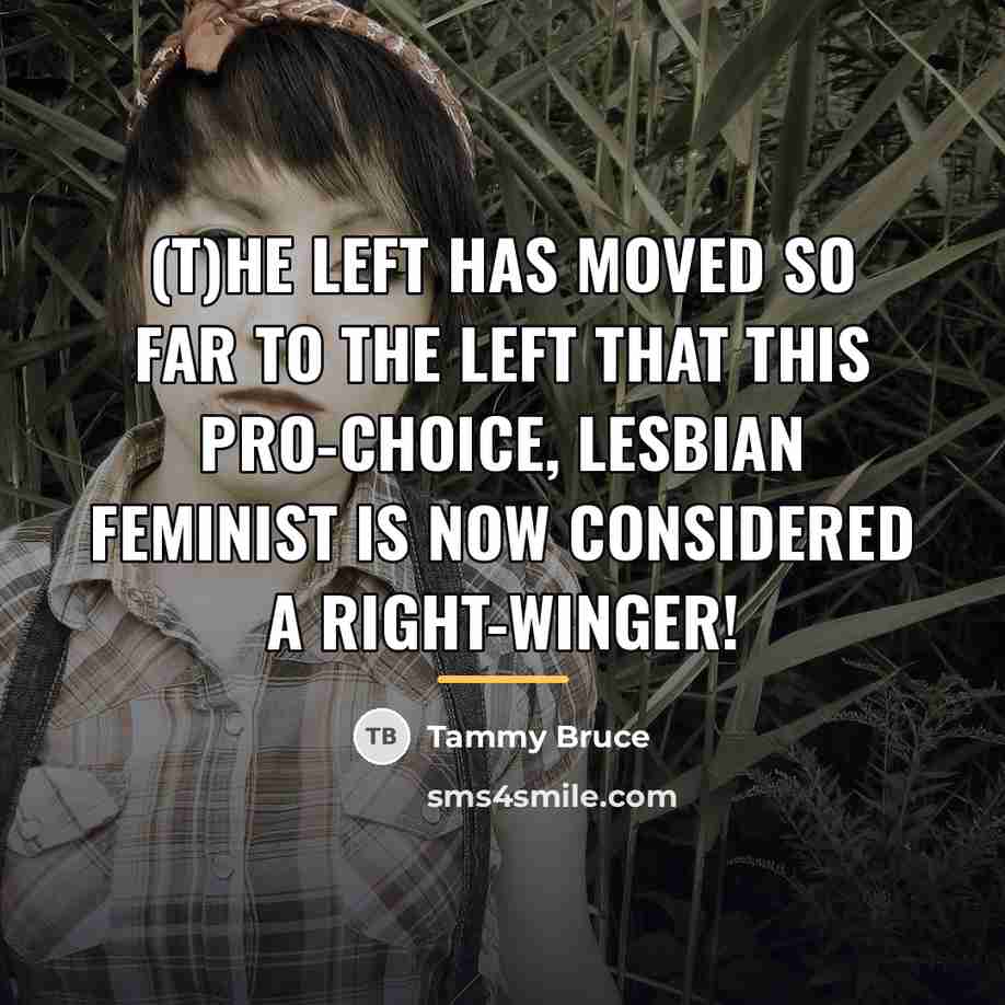 “(T)he Left has moved so far to the left that…” quote by Tammy Bruce