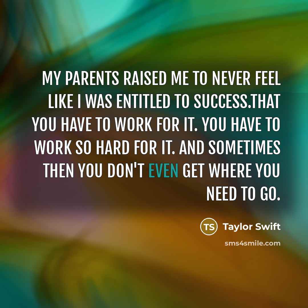 “My parents raised me to never feel like I was…” quote by Taylor Swift
