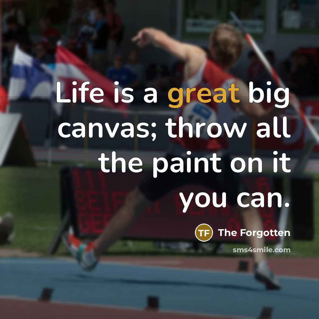 “Life is a great big canvas; throw all the paint on it you can.” quote by The Forgotten
