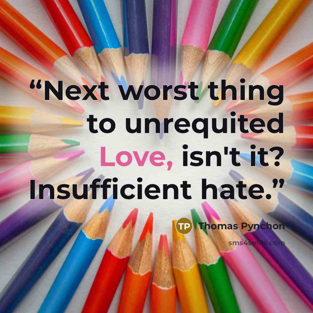 “Next worst thing to unrequited Love, isn't it? Insufficient hate.” quote by Thomas Pynchon