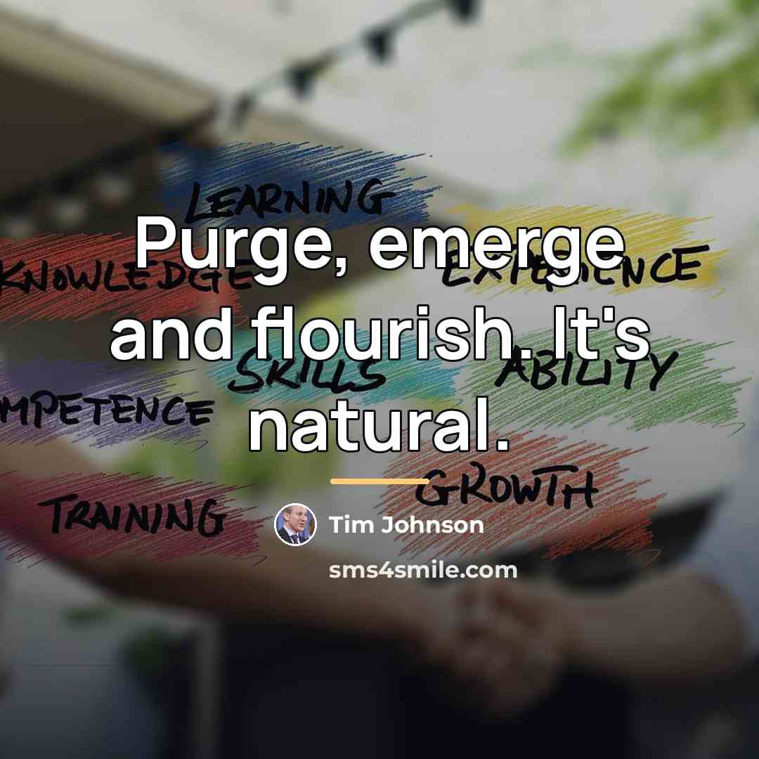 “Purge, emerge and flourish. It's natural.…” quote by Tim Johnson