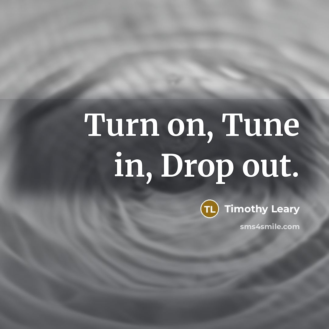 “Turn on, Tune in, Drop out.…” quote by Timothy Leary