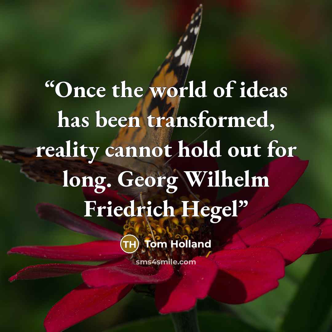 “Once the world of ideas has been transformed, reality cannot hold out for long. Georg Wilhelm Friedrich Hegel” quote by Tom Holland