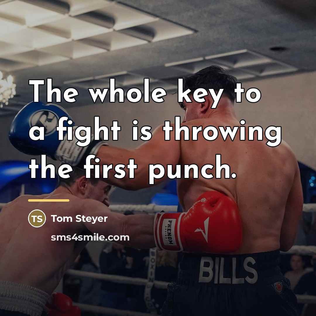 “The whole key to a fight is throwing the first…” quote by Tom Steyer