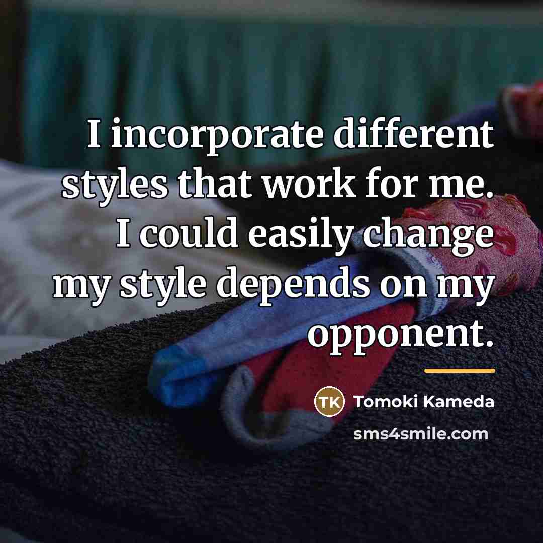 “I incorporate different styles that work for me. I could…” quote by Tomoki Kameda