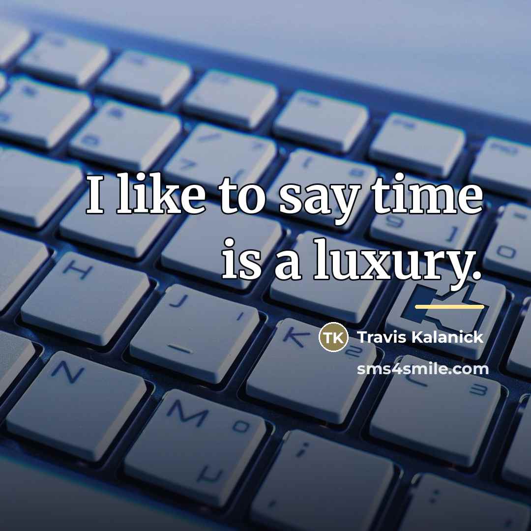 “I like to say time is a luxury.…” quote by Travis Kalanick