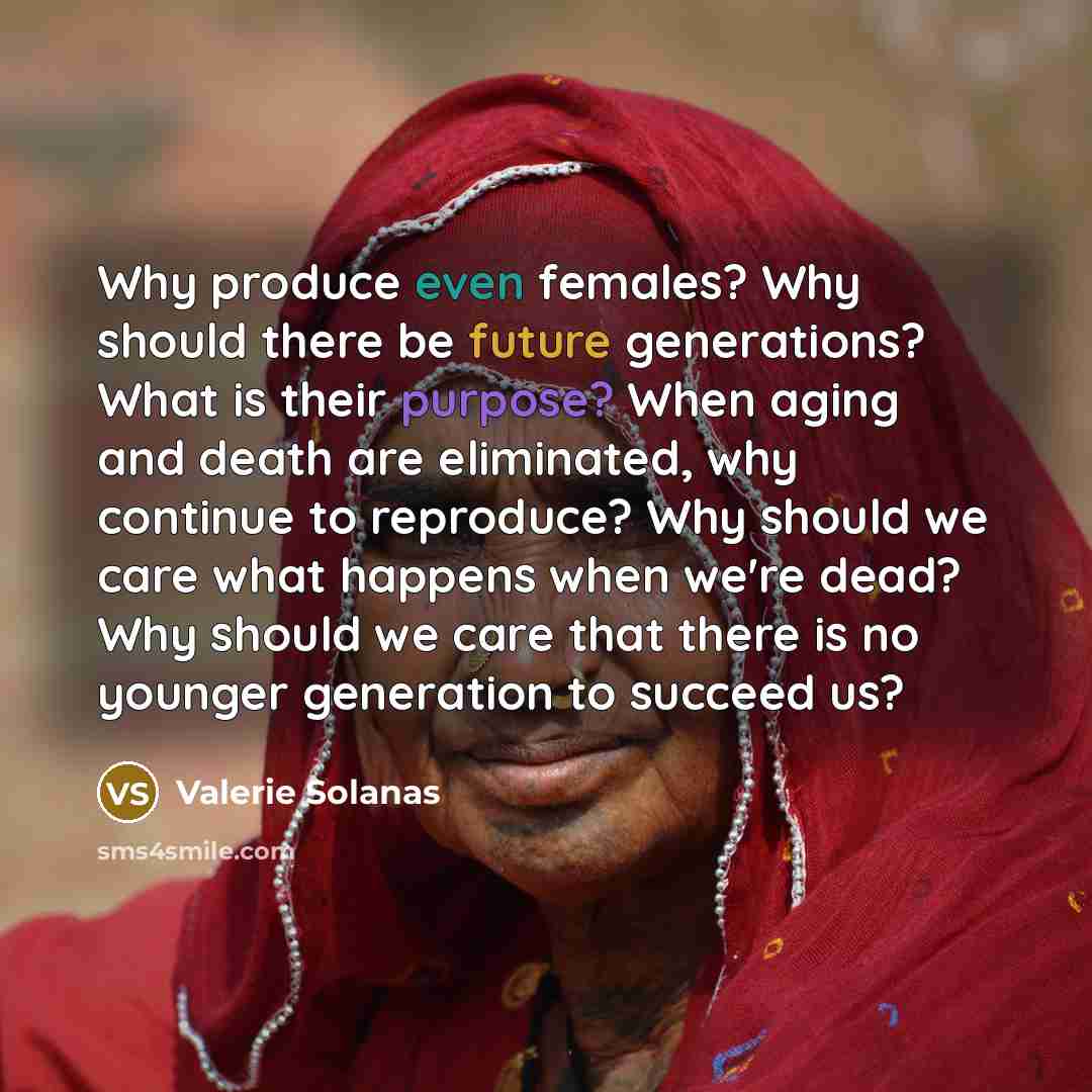 “Why produce even females? Why should there be future generations?…” quote by Valerie Solanas