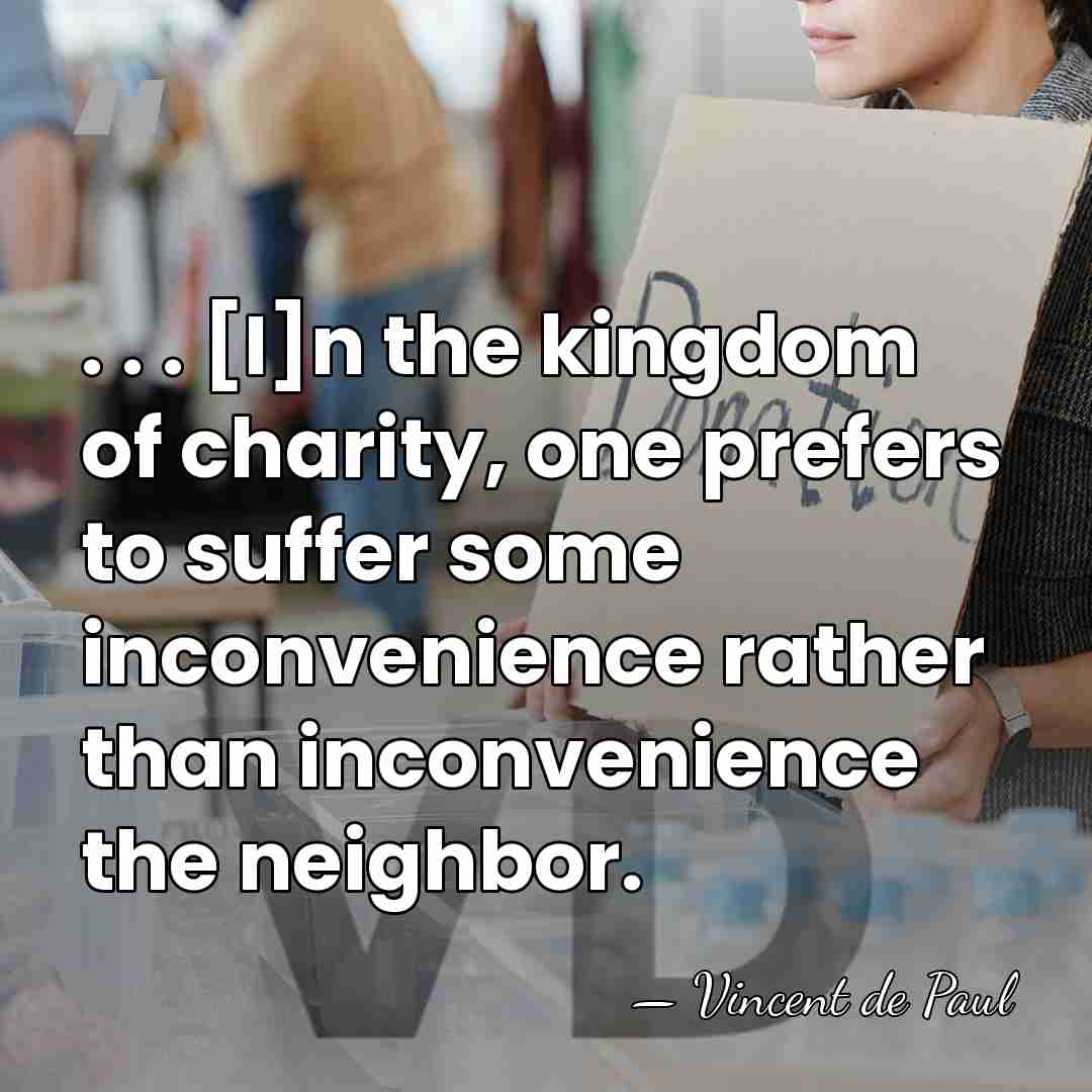 . . . [I]n the kingdom of charity, one prefers to suffer&hellip; - Vincent de Paul