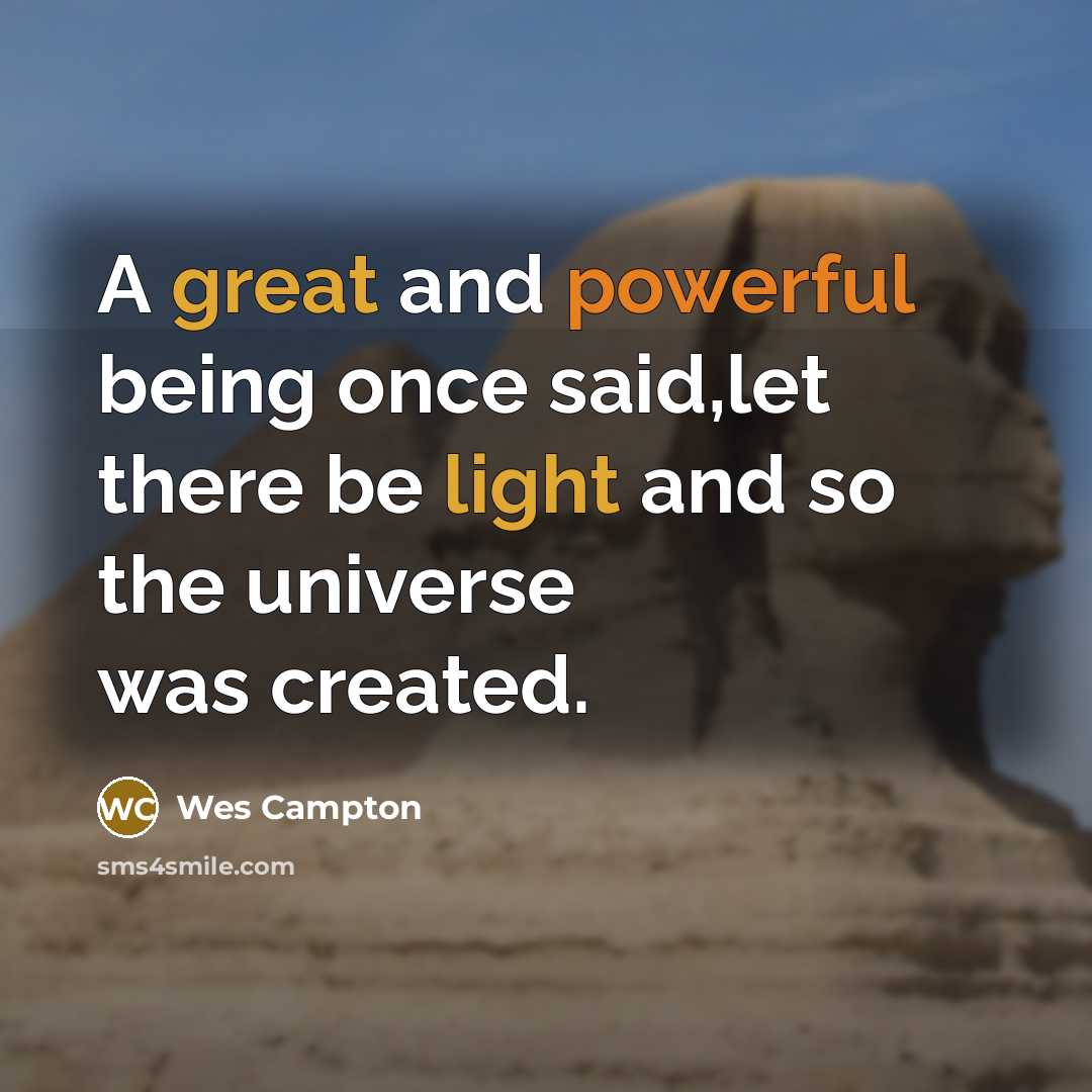 “A great and powerful being once said,let there be light and so the universe was created.” quote by Wes Campton