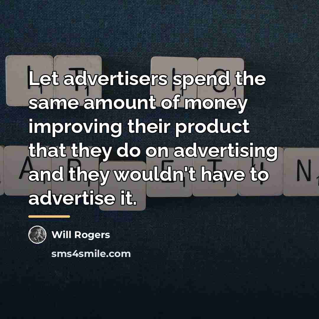 “Let advertisers spend the same amount of money improving their…” quote by Will Rogers