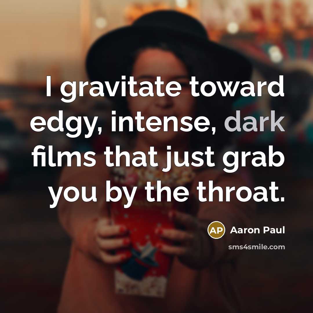 “I gravitate toward edgy, intense, dark films that just grab…” quote by Aaron Paul