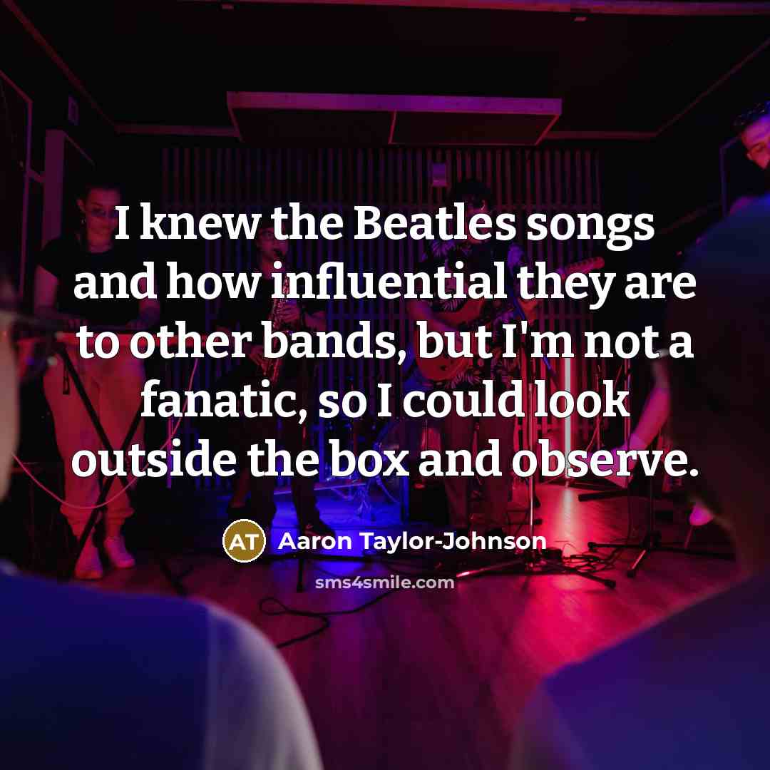 “I knew the Beatles songs and how influential they are…” quote by Aaron Taylor-Johnson