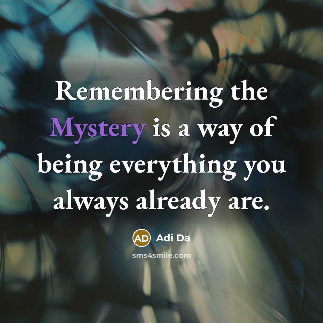 “Remembering the Mystery is a way of being everything you…” quote by Adi Da