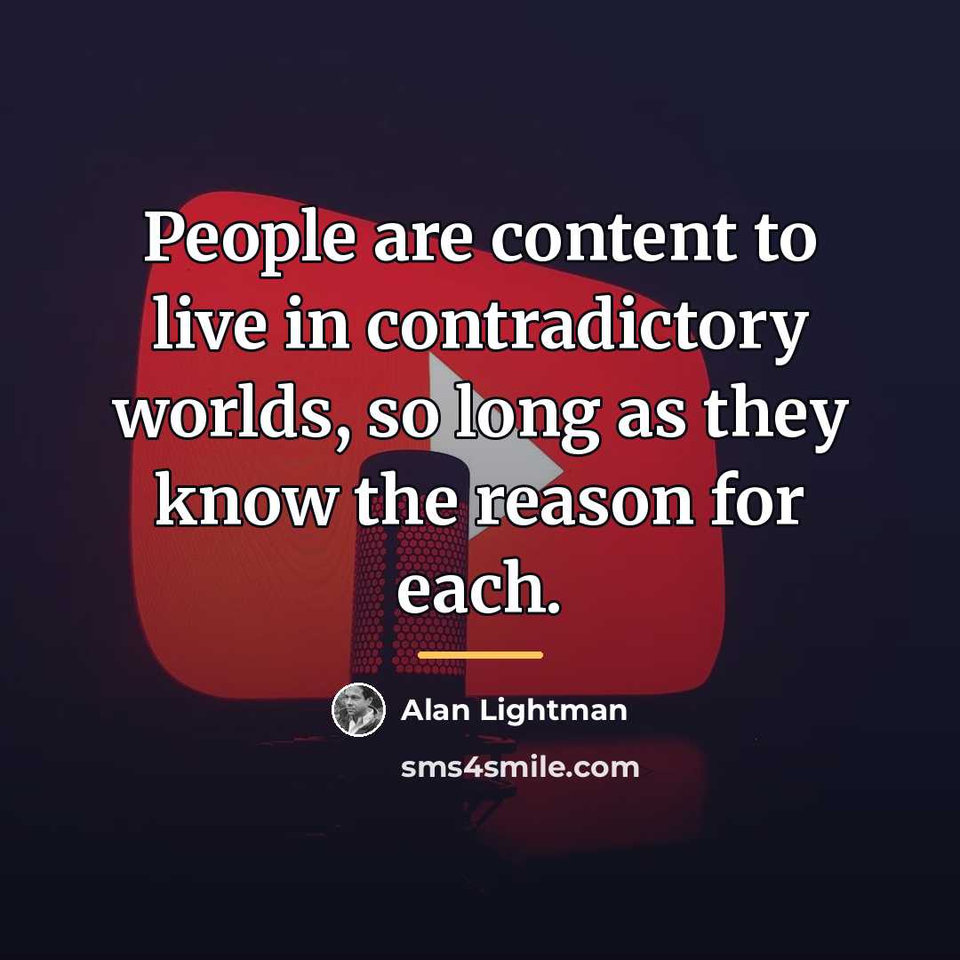 “People are content to live in contradictory worlds, so long…” quote by Alan Lightman
