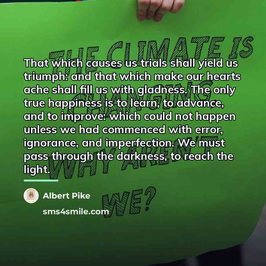 “That which causes us trials shall yield us triumph: and…” quote by Albert Pike