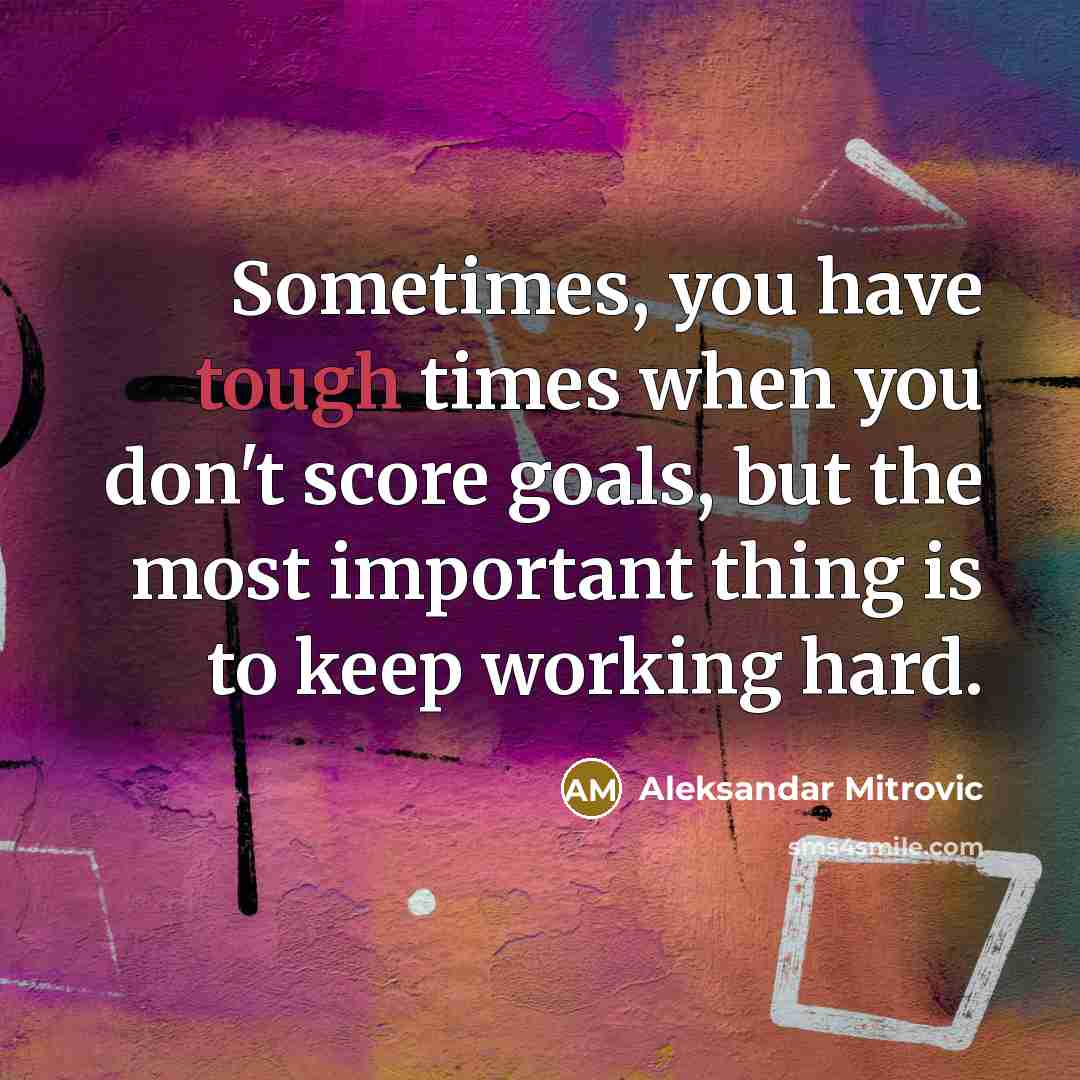 “Sometimes, you have tough times when you don't score goals,…” quote by Aleksandar Mitrovic