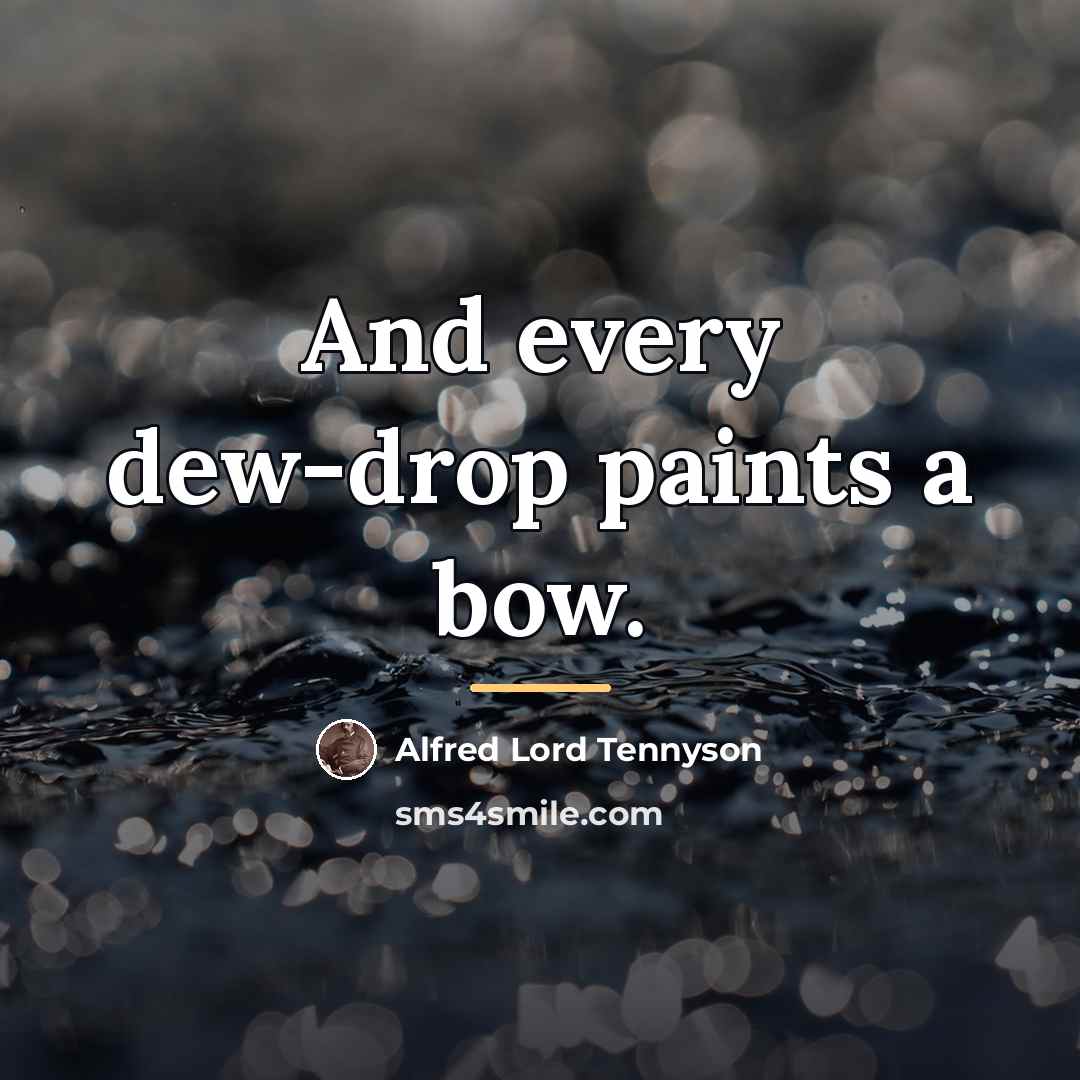 “And every dew-drop paints a bow.…” quote by Alfred Lord Tennyson