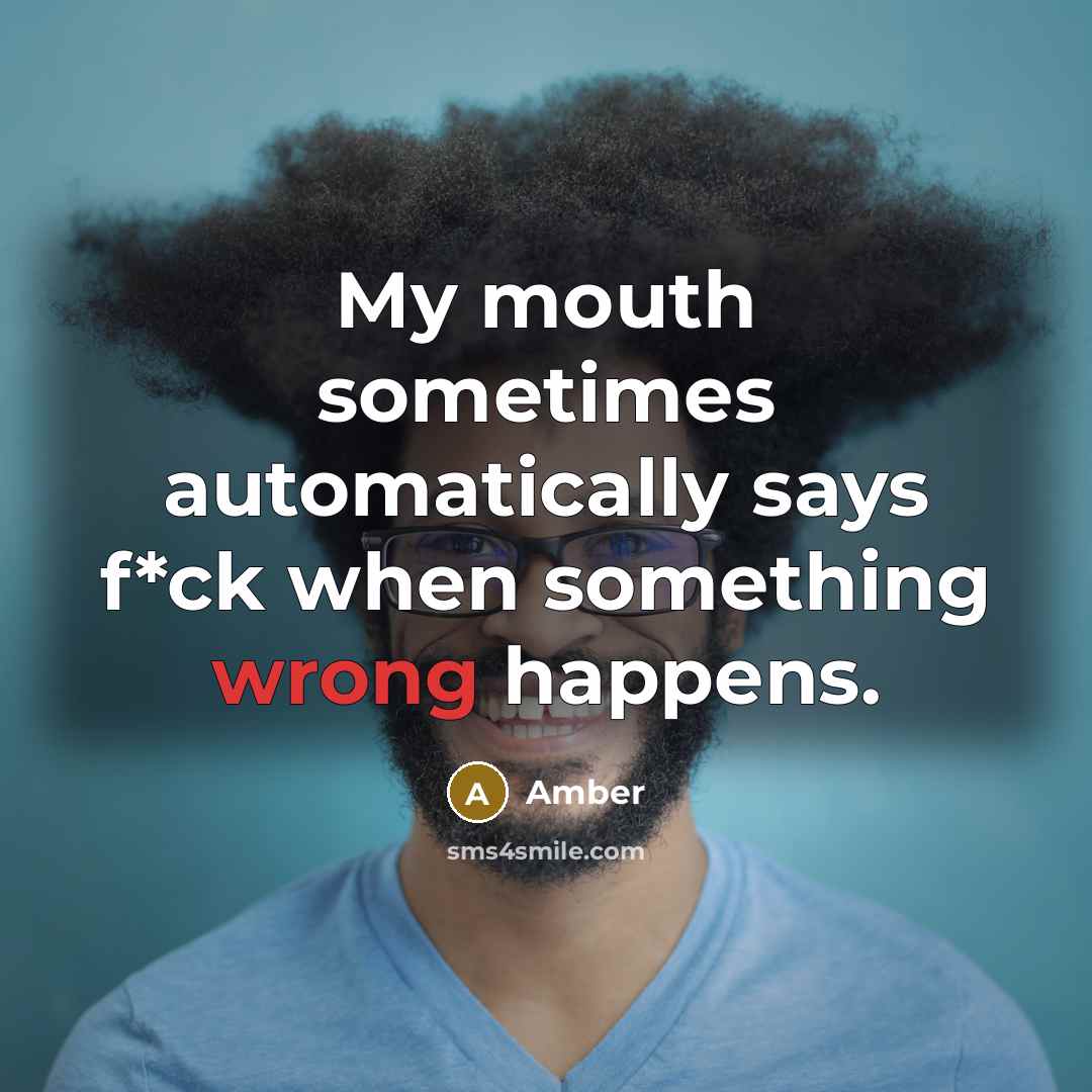 “My mouth sometimes automatically says f*ck when something wrong happens.” quote by Amber