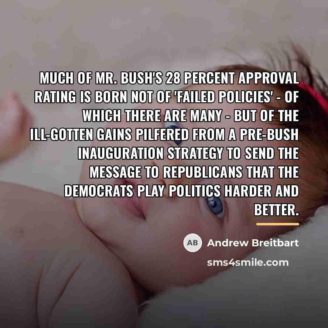 “Much of Mr. Bush's 28 percent approval rating is born…” quote by Andrew Breitbart