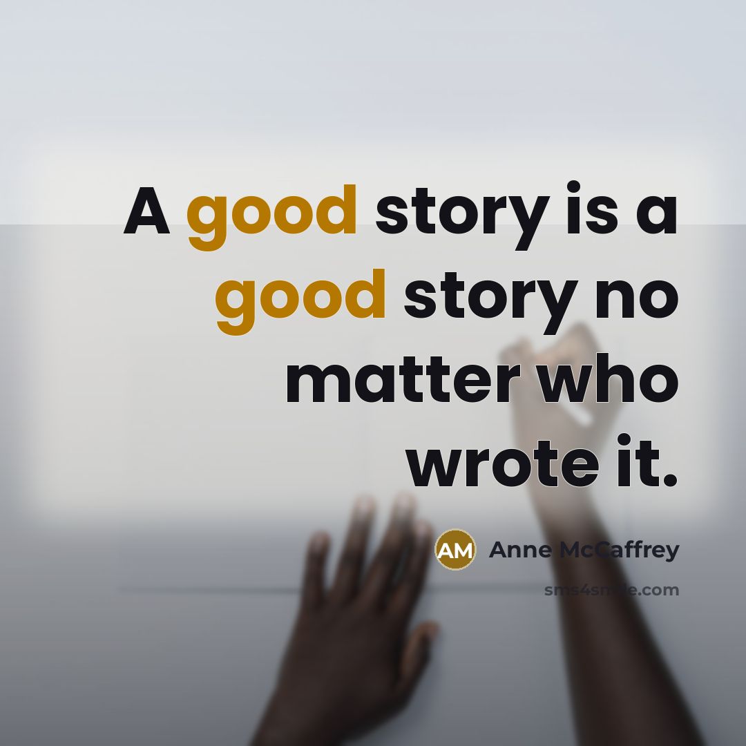 “A good story is a good story no matter who…” quote by Anne McCaffrey