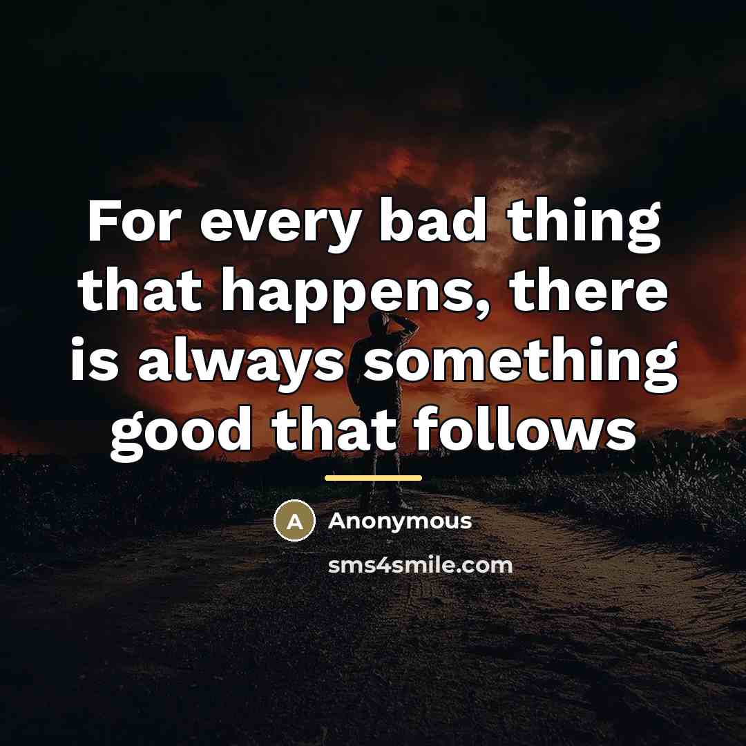 “For every bad thing that happens, there is always something…” quote by Anonymous